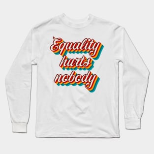 Equality Hurts Nobody Long Sleeve T-Shirt